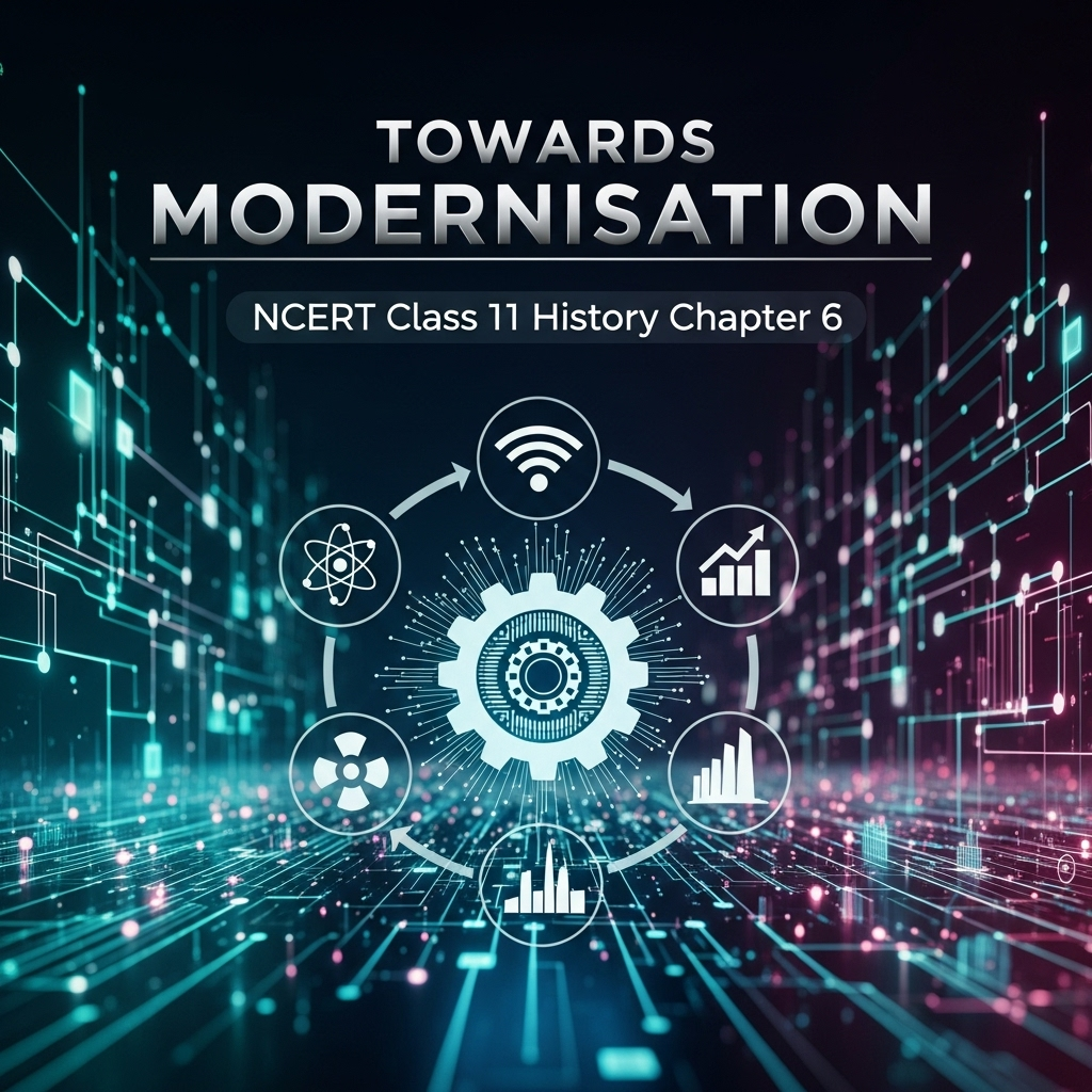 Complete Solutions and Summary of Towards Modernisation – NCERT Class 11, History, Chapter 6 – Summary, Questions, Answers, Extra Questions