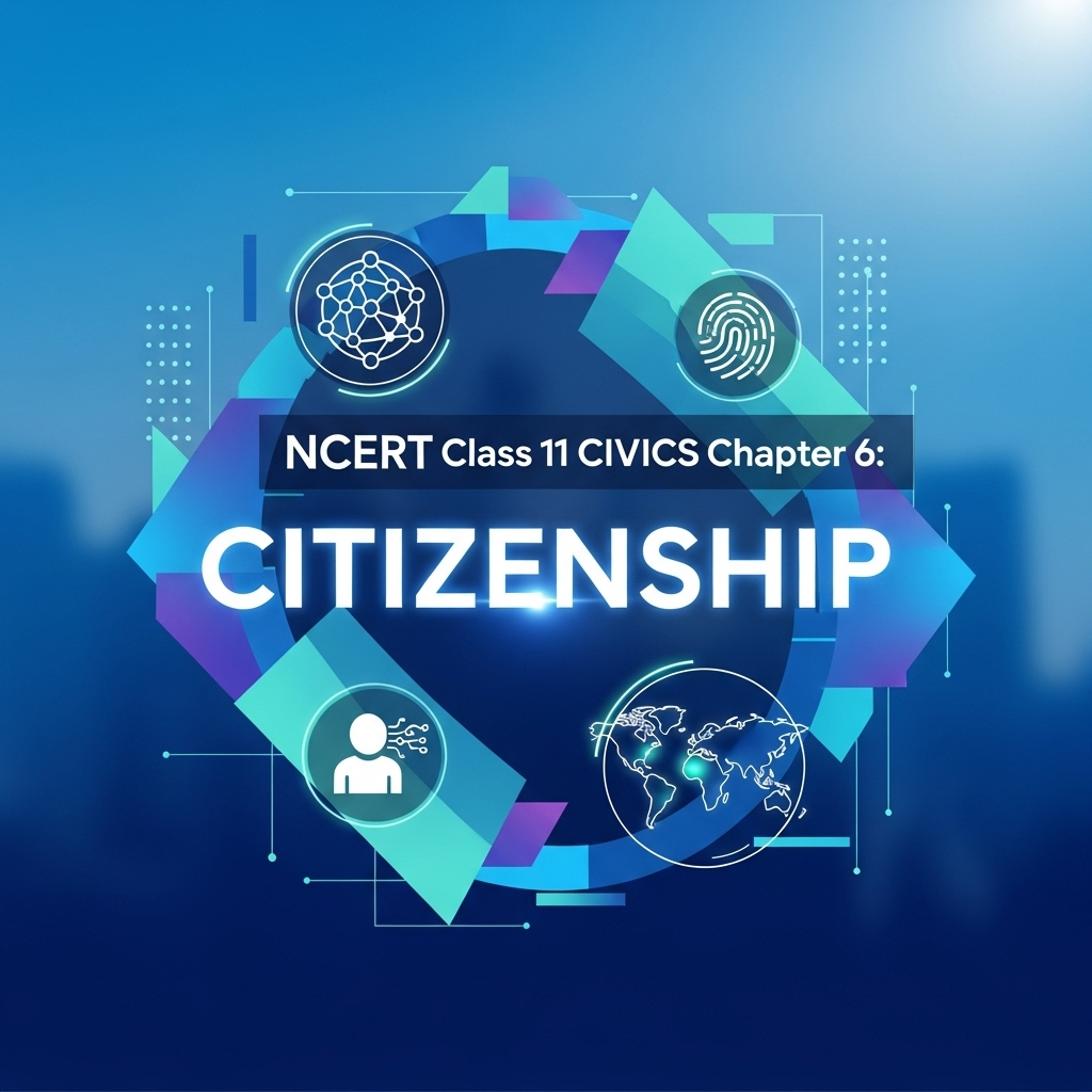 Complete Solutions and Summary of Citizenship – NCERT Class 11, Civics, Chapter 6 – Summary, Questions, Answers, Extra Questions