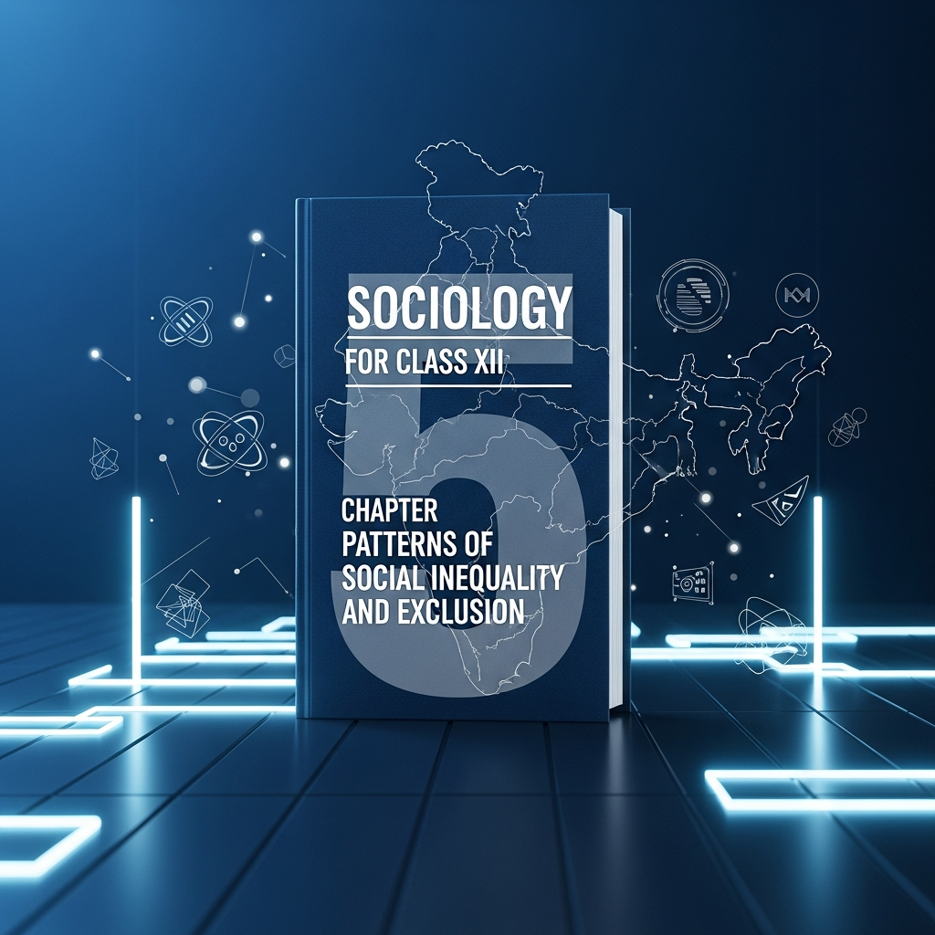 Complete Summary and Solutions for Patterns of Social Inequality and Exclusion – NCERT Class XII Sociology, Chapter 5 – Concepts, Social Stratification, Discrimination, Questions, Answers