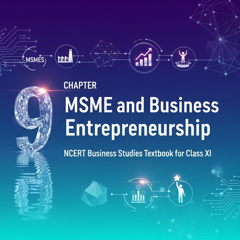 Complete Summary and Solutions for MSME and Business Entrepreneurship – NCERT Class XI Business Studies, Chapter 9 – Explanation, Questions, Answers