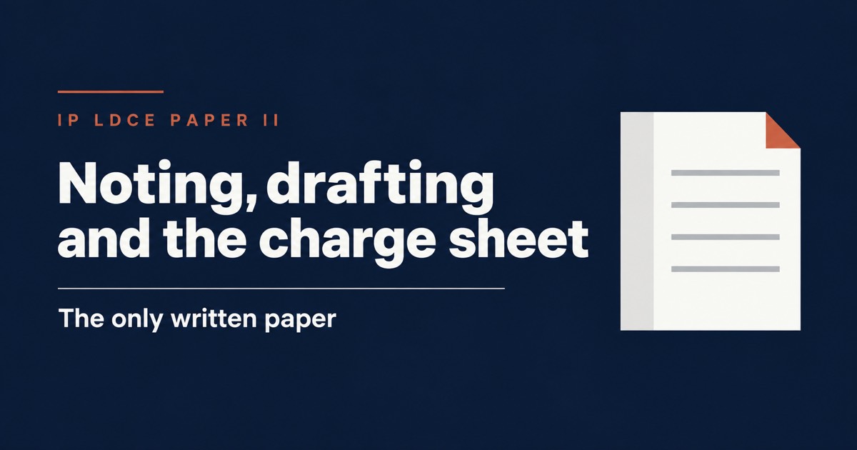 IP LDCE Paper II: Noting, Drafting and the Charge Sheet